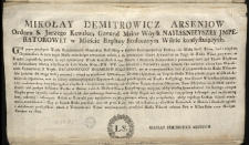 [Inc.:] Mikołay Demitrowicz Arseniow Orderu S. Jerzego Kawaler, Generał Maior Woysk Nayiasniey Imperatorowey w Mieście Rzpltey Stołecznym Wilnie konstystuiących. Gdy przez przybycie Woysk Nayiaśnieyszey Monarchini Rossyiskiey w Państwa Rzeczypospolitey Polskiey... [Expl.:] powszystkich wsiach w Woiewództwie Wileń: znayduiącychsię porossyłać Miastu Wilnowi zalecam Datt. w Wilnie Roku 1792. Miesiąca Czerwca 19. Dnia, Mikołay Demitrowicz Arseniow