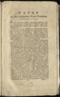 Wstęp do Aktu Konfederacyi Wojew: Wileńskiego. [Inc.:] Nie masz smutnieyszey potrzeby Obywatelowi cnotliwemu... [Expl.:] ...a takowe oświadczenie nasze, ażeby Publiczności doszło, do Druku chcemy mieć podane. Dat. w Wilnie Ru 1792. Mca Czerwca 27. Dnia [...]