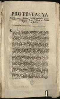 Protestacya Skonfederowaney Rzpltey Polskiey przeciwko gwałtownemu wtargnieniu Woysk Pruskich w Państwa teyże Rzeczypospolitey [Inc.:] Rozmaite, a te nader ważne wydarzenia czyniły Polskę na przemian potężną i słabą... [Expl.:] ...albo żaden z Nas pomyślności Jey nie przeżyie. Dan w Grodnie na Sessyi Konfederacyi Generalney Oboyga Narodów, Dnia Trzeciego Miesiąca Lutego, Tysiąc Siedmset Dziewięćdziesiąt Trzeciego Roku [...]