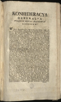 Uniwersał do Narodu względem gotowości do pospolitego ruszenia [Inc.:] Konfederacya Generalna Wolnych Oboyga Złączonych Narodow! W Stanie Republikantskim Obywatele przy Sterze rzeczy publiczney będący... [Expl.:] ...że wszyscy Oyczyznę zbawić pragniemy, lub się r[azem w] Jey ruinach zagrzebać! Dan w Grodnie na Sessyi Konfederacyi Generalney Oboyga Narodów, Dnia jedenastego Miesiąca Lutego, Tysiąc Siedmset Dziewięćdziesiąt Trzeciego Roku. [...]