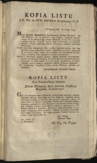 Kopia Listu J. K. Mci do JWW. Marsałkow Konfederacyi O. N. [Inc.:] z Warszawy Dnia 18. Lutego 1793. Mości Panowie Marszałkowie Konfederacyi Oboyga Narodow! Na List WPanów de 13. praesentis daiąc respons... [Expl.:] Co wyraziwszy wszelkich z serca życzę WPanom od Boga pomyślnosci. [oraz] Kopia Listu Xcia Poniatowskiego Prymasa. [Inc.:] Jaśnie Wielmożny Mości Generale Artylleryi, Marszałku Konfederacyi! Gdy od momentu mego z Zagranicy do Oyczyzny powrótu... [Expl.:] Do czego przydaiąc wyrazy winnego szacunku, mam honor pisać się [...] 18, Lutego 93. w Warszawie