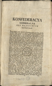 Deklaracya względem Urzędow Cywilnych i Woyskowych Osob, nie czyniących Recessu od Seymu przeszłego [Inc.:] Konfederacya Generalna Obu Złączonych Narodow! Jedney Matki będąc Synami, Braterstwo bydź ma cechą naywłaściwszą naszych czynów... [Expl.:] ...pobudki nasze do ninieyszey Deklaracyi mieć publiczne, takowe nasze postanowienie do Druku oddać zaleciliśmy. Działo się w Grodnie na Sessyi Konfederacyi Generalney Oboyga Narodów dnia 4. Mca Maja 1793. Roku. [...]