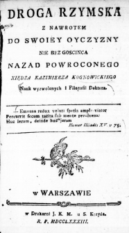 Droga Rzymska z nawrotem do swoiey Oyczyzny nie bez goscinca nazad powroconego Xiędza Kazimierza Kognowickiego Nauk wyzwolonych i Filozofii Doktora
