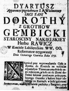 Dyaryusz Apparencyi pogrzebowey S. P. Wielmozney Imci Pani Dorothy z Grothow Gembicki Starosciny Nakielskiey Herbu Rawicz w Kosciele Labiszynskim WW. OO. Reformatow erygowaney Dnia Czwartego Czerwca Roku 1731.