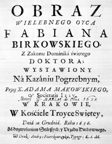 Obraz Wielebnego Oyca Fabiana Birkowskiego. Z Zakonu Dominika świętego Doktora; Wystawiony na Kazaniu Pogrzebnym, przez X. Adama Makowskiego, Societatis Iesu, w Krakowie, w Kośćiele Troyce Swiętey, Dnia 10. Grudnia. Roku 1636.