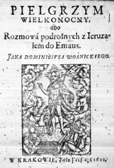 Pielgrzym Wielkonocny, abo Rozmowa podrożnych z Ieruzalem do Emaus. Jana Dominiciusa Wośnickiego