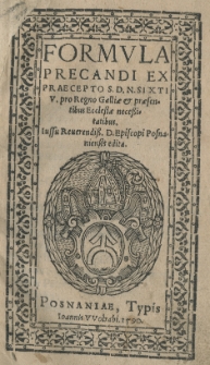 Formula precandi ex praecepto S. D. N. Sixti V pro Regno Galliae et praesentibus Ecclesiae necessitatibus. Iussu Reverendiss D. Episcopi Posnaniensis edita