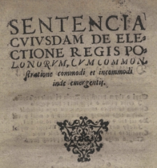 Sentencia cuiusdam de electione regis Polonorum, cum commonstratione commodi et incommodi inde emergentis