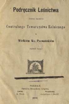 Podręcznik leśnictwa ułożony staraniem Centralnego Towarzystwa Rolniczego w Wielkiem Ks. Poznańskiem (wydział leśny.)