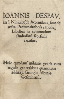 [...] De accentibus, sive de recta pronunciationis ratione libellus in commodum studiosoru[m] seorsum excusus. Huic quaedam [...] addita a Georgio Albinio Cosminensi