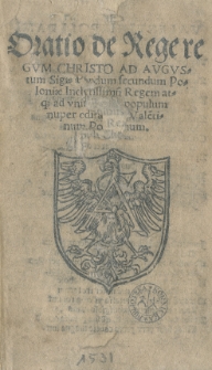 Oratio de Rege regum Christo ad Augustum Sigis[mun]dum secundum Poloniae [...] Regem atque ad uni[versum] populum nuper edita [per] [...]