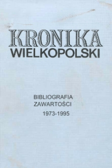 Bibliografia Zawartości "Kroniki Wielkopolski". Spis publikacji Biblioteki "Kroniki Wielkopolski" 1973-1995