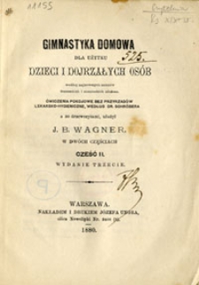 Gimnastyka domowa dla użytku dzieci i dojrzałych osób według najnowszych autorów francuzkich i niemieckich ułożona : ćwiczenia pokojowe bez przyrządów lekarsko-hygieniczne, według dr. Schröbera z 30 drzeworytami. Cz.2