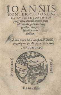 Ioannis Honter Coronensis Rudimentorum cosmographiae libri duo. Quorum prior astronomiae, posterior geographiae primapia complectitur [...]