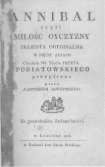 Annibal czyli miłość oyczyzny trajedya oryginalna w pięciu aktach cieniom JO. Xięcia Jozefa Poniatowskiego przypisana przez Kazimierza Jaworskiego