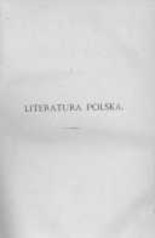 Zarys dziej&oacute;w literatury polskiej na podstawie badań najnowszych pracownik&oacute;w dla użytku szkolnego i podręcznego