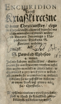 Enchiridion to iest Kxiąszki ręczne o nauce Chrzesćiańskiey, cżego sie chrześćianski cżłowiek dzierżeć ma czasu ninieyszey roznośći wiary od [...] wydane
