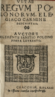 Vitae regum Polonorum, elegiaco carmine descriptae. Auctore Clemente Janitio [...]