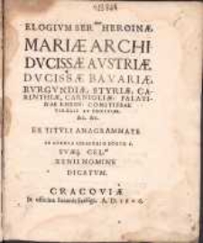 Elogivm Serm&aelig; Heroin&aelig; Mari&aelig; Archidvciss&aelig; Avstri&aelig; [...] : Ex Titvli Anagrammate / Ab Andrea Loeaechio [...] Xenii Nomine Dicatvm.