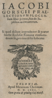Iacobi Gorscii Praelectionum Plocensium liber primus, siue de baptismo recens natorum