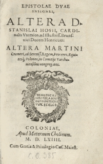 Epistolae duae insignes, altera [...] Stanislai Hosii [...] ad [...] Brunsvici ducem Henricum: altera Martini Cromeri ad [...] regem, proceres, equitesque polonos in Comitiis Varshaviensibus congregatos