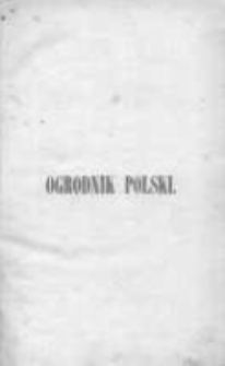 Ogrodnik Polski: dwutygodnik poświęcony wszystkim gałęziom ogrodnictwa 1882 R.4 T.4 Nr1