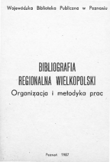 Bibliografia Regionalna Wielkopolski : organizacja i metodyka prac [wyd. 1987]