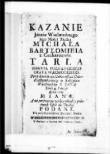 Kazanie Jasnie Wielmożnego Jego Mości Xiędza Michała Bartłomieja z Czekarzewic Tarła biskupa poznańskiego opata wąchockiego przy konkluzyi nabożeństwa czterdziestogodzinnego w Kollegiacie warszawskiey S. Jana dnia 4 lutego roku 1715 miane