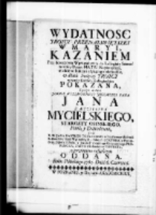 Wydatność Tróycy Przenayświętszey w Maryi, Kazaniem Przy dorocznym wprowadzeniu do Kollegiaty Szamotulskiey obrazu Matki Nayświętszey wielkiemi łaskami słynącego obchodźie w dzień Świętey Trocy w tymże Kościele Kollegiackim pokazana a potym w ręce Jaśnie Wielmożnego Jegomosci Pana Jana z Mycielina Mycielskiego Starosty Osińskiego Pana y Dobrodzieia przez X. M. Jana Kantego Toryaniego, w Przesławney Akademii Krakowskiey Nauk Wyzwolonych y Filozofii Doktora, w Poznańskiey, Szkoły Poetyki, y Języka Francuzkiego Ordynaryinego Professora, Drukarni Akademickiey Prefekta, z powinnym respektem oddana Roku Pańskiego 1762 dnia 6 czerca