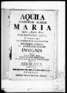 Aquila magnarum alarum Maria luminis aeterni haeres soli sapientiae amica in Stemmatico Signo Jllustrissimorum Palatinatuum Brestensis cujaviae, et Junivladislaviensis insignis ex utroque Eruditae Palladis Arenae gratiarum ministra ab exedris Scholarum Piarum Radziejoviensium humili cultu adorata anno 1731