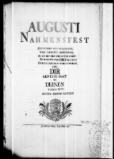 Augusti Nahmenfest erscheinet uns zur Freude und troestet iedermann auch bey dem Groesten leide es machet dasz dein knecht durch gleichen trieb bewegt dies dir geweyte blat zu Deinen Fussen legt Johann Martin Leppert. Warschau den 3 Augustus 1757