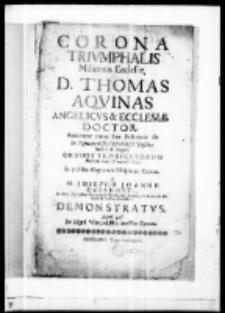 Corona triumphalis militantis ecclesiae D. Thomas Aquinas Angelicus et ecclesiae doctor recurrente annua suae festivitatis die in Posnaniensi D. Dominici basilica Inclyti et Augusti Ordinis praedicatorum Profundo cultu et votiva adorea In publica Magnorum Hospitum Corona a M. Josepho Joanne Dzianotti in ALma Uniwersitate Cracoviensi Philosophiae in Academia Posnaniensi Poeseos Professore demonstratus anno