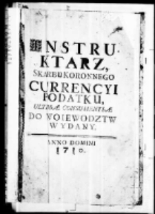 Instruktarz skarbu koronnego currencyi podatku, ultimae consumentiae do woiewodztw wydany