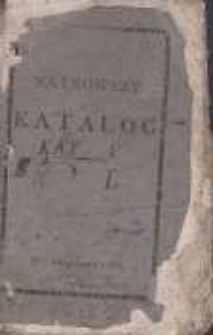 Naynowszy katalog czyli kompletny spis wszystkich xiążek polskich, francuzkich, łacińskich i greckich będących do przedania i czytania w bibliotece Tomasza Szumskiego, nauczyciela przy Kr&oacute;lewskim Gimnazyum