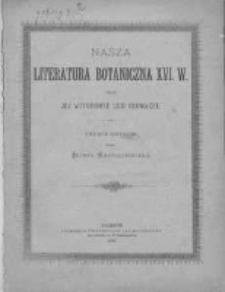 Nasza literatura botaniczna XVI w. oraz jej autorowie lub tłomacze: studyjum krytyczne