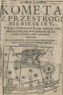 Kometa z przestrogi niebieskiey w roku [...] widziany. 1618, miesiaca listopada [...] z skutkami pilnie uwazonemi przez M. Andrzeia Zedzianowskiego [...]