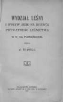 Wydział Leśny i wpływ jego na rozwój prywatnego leśnictwa w W. Ks. Poznańskiem
