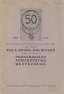 W pięćdziesiątą rocznicę założenia Koła Śpiew. Polskiego obecnie sekcji Poznańskiego Towarzystwa Muzycznego