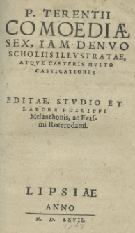 P. Terentii Comoediae sex, iam denvo scholiis illvstratae [...] editae stvdio et labore Philippi Melanthonis ac Erasmi Roterodami