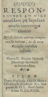 Responsiones ad viri cuiusdam pij septe[n]trionalis interrogationes: qui de salutis aeternae comparandae ratione, ac de vera Ecclesia cupiebat institui. Opera [...] Nicolai Mylonii [...] editae. i Mylonius Nicolaus