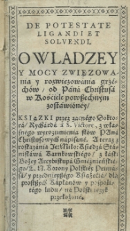 De potestate ligandi et solvendi. O wladzey y mocy zwięzowania y rozwięzowania grzéchów od [...] Christusa [...] zostawionéy. Ksiązki przez [...] Rycharda a S. Victore [...] napisane [...] z roskazania [...] Stanisława Karnkowskiégo [...] Arcybiskupa Gniéźnieńskiégo [...] przełożoné