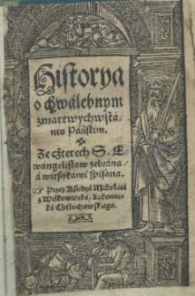 Historya o chwalebnym zmartwychwstaniu Pańskim. Ze cżterech S. ewangelistow zebrana a wirszykami spisana. Przez Mikołaia z Wilkowiecka