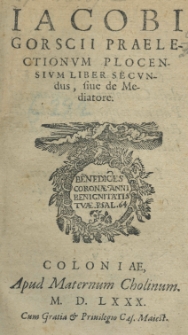 Iacobi Gorscii Praelectionum Plocensium liber secundus siue de mediatore
