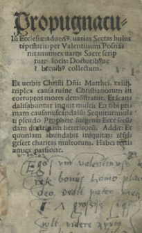 Propugnaculu[m] Ecclesiae: adversus varias Sectas huius tempestatis: per Valentinum Posnanitanum: ex variis Sacrae scripture locis: Doctoribusque brevibus collectum