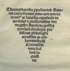 Theoreumata seu propositiones autoris causaru[m] David Iudei cum annotationib[us] [...] Jacobi de Gosthynyn [...]