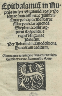 Epithalamiu[m] in nuptiis Sigismu[n]di regis Poloniae [...] ac [...] Barbarae filiae [...] Stephani Czepusien[sis] et regni Ungariae Palatini per Johannem [...] Dantiscum aeditum