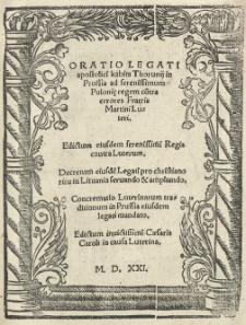 Oratio legati apostolici [t.j. Ferrerio Zacharia] habita Thorunii [...] ad [...] Polonię regem co[n]tra errores [...] Martini Luteri. [Zawiera nadto] Edictum eiusdem regis [t.j. Zygmunta I Starego] contra Luterum. Decretum eiusde[m] legati pro christiano ritu in Lituania servando [...] Concrematio Luterinarum traditionum in Prussia eiusdem legati mandato. Edictum [...] Caesaris Caroli [V] in causa Luterina