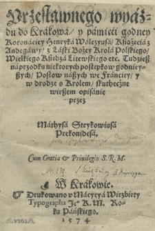 Przesławnego wyazdu do Krakowa / y pamięći godney koronaciey Henryka Walezyusa / książęcia z Andegawy [...] krola polskiego [...] wirszem opisanie przez Mathysa Strykowiusa [...]