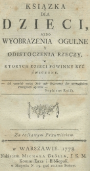 Książka dla dzieci, albo wyobrażenia ogulne y odistoczenia rzeczy, w ktorych dzieci powinny być ćwiczone [...]