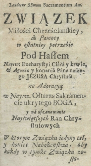 Związek miłości chrześcianskiey, do pomocy w ostatniey potrzebie pod hasłem Naysw. Eucharystyi Ciała y krwie [...]